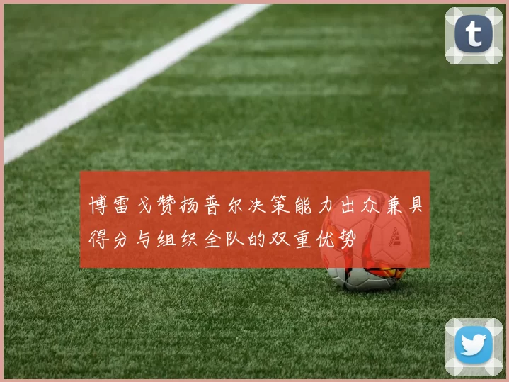 博雷戈赞扬普尔决策能力出众兼具得分与组织全队的双重优势