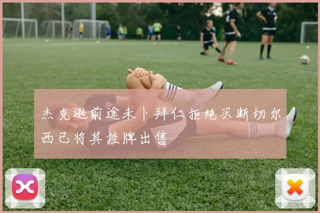 杰克逊前途未卜拜仁拒绝买断切尔西已将其挂牌出售