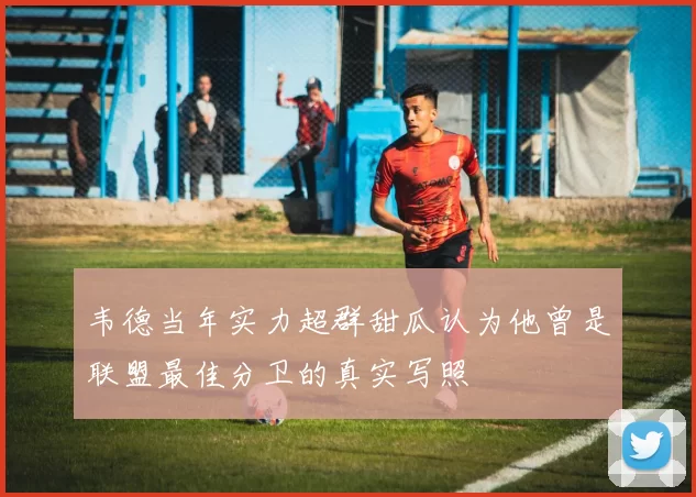 韦德当年实力超群甜瓜认为他曾是联盟最佳分卫的真实写照